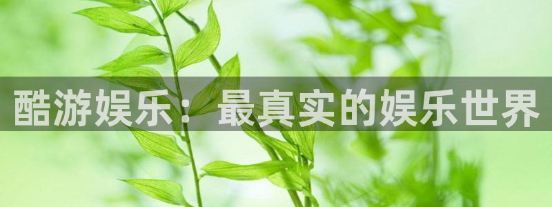 耀世娱乐体育代理：酷游娱乐：最真实的娱乐世界