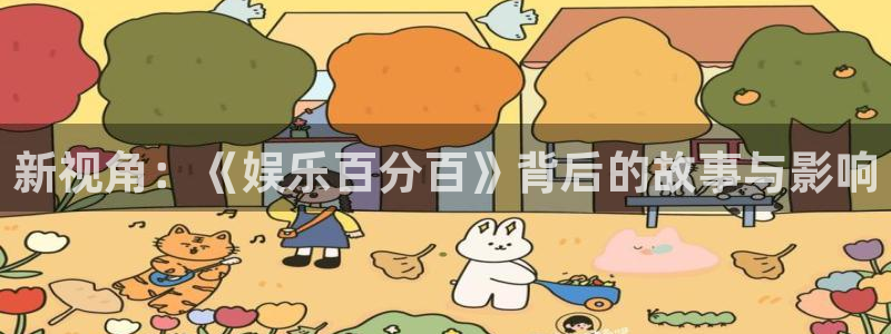 耀世娱乐平台注册：新视角：《娱乐百分百》背后的故事与影响