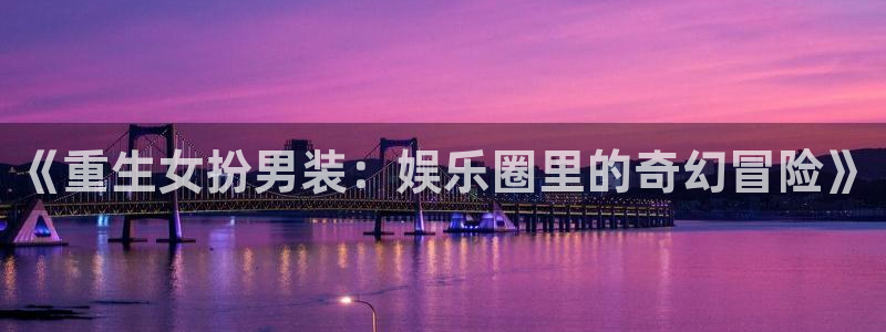 耀世娱乐2体育：《重生女扮男装：娱乐圈里的奇幻冒险》